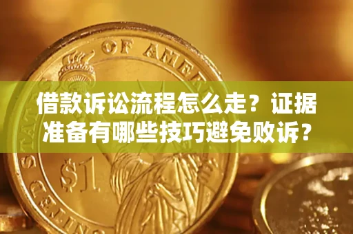 北京借款诉讼流程怎么走？证据准备有哪些技巧避免败诉？