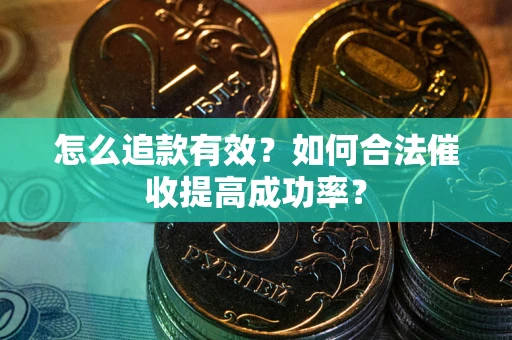 北京怎么追款有效？如何合法催收提高成功率？