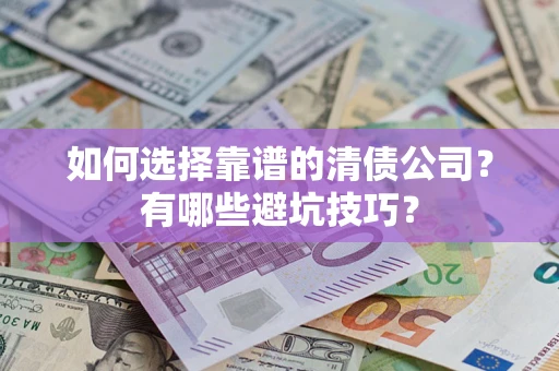 北京如何选择靠谱的清债公司？有哪些避坑技巧？