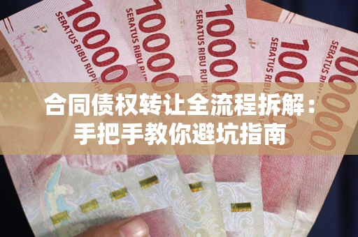 北京合同债权转让全流程拆解：手把手教你避坑指南