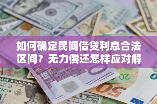 北京如何确定民间借贷利息合法区间？无力偿还怎样应对解决法门？