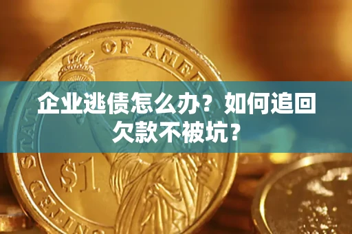 北京企业逃债怎么办？如何追回欠款不被坑？
