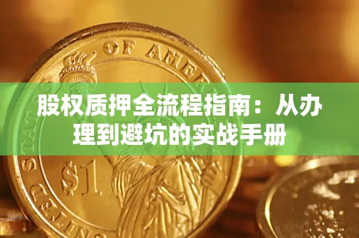 北京股权质押全流程指南：从办理到避坑的实战手册