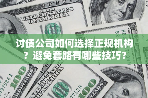 北京讨债公司如何选择正规机构？避免套路有哪些技巧？