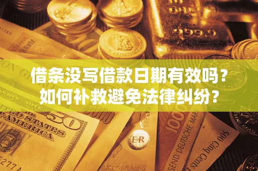 北京借条没写借款日期有效吗？如何补救避免法律纠纷？