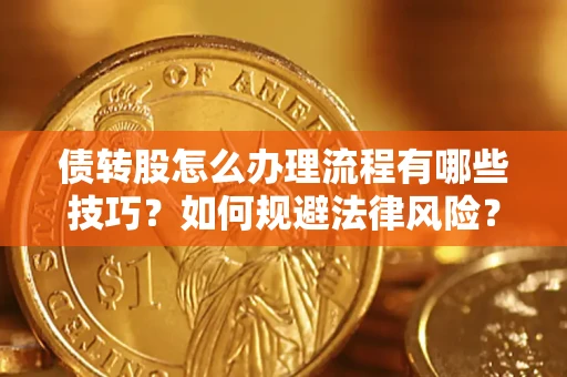 北京债转股怎么办理流程有哪些技巧？如何规避法律风险？