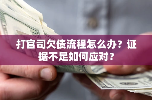 北京打官司欠债流程怎么办？证据不足如何应对？