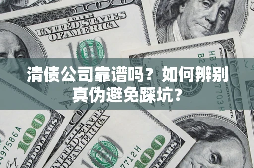 北京清债公司靠谱吗？如何辨别真伪避免踩坑？