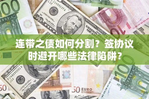 北京连带之债如何分割？签协议时避开哪些法律陷阱？