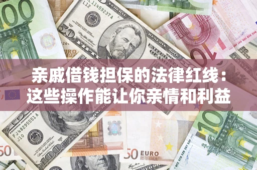 北京亲戚借钱担保的法律红线：这些操作能让你亲情和利益两不误