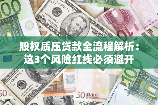 北京股权质压贷款全流程解析：这3个风险红线必须避开