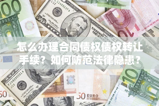 北京怎么办理合同债权债权转让手续？如何防范法律隐患？