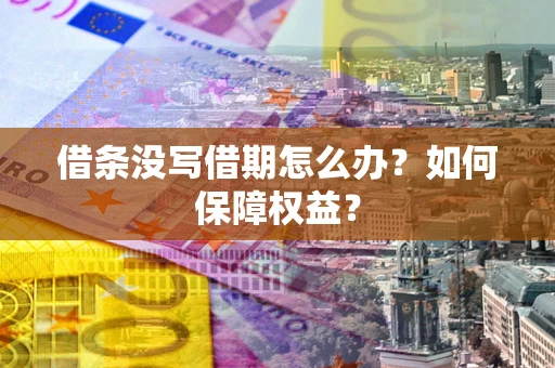 北京借条没写借期怎么办？如何保障权益？
