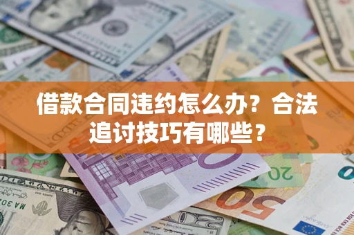 北京借款合同违约怎么办？合法追讨技巧有哪些？