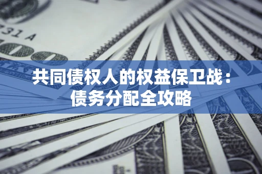 北京共同债权人的权益保卫战：债务分配全攻略