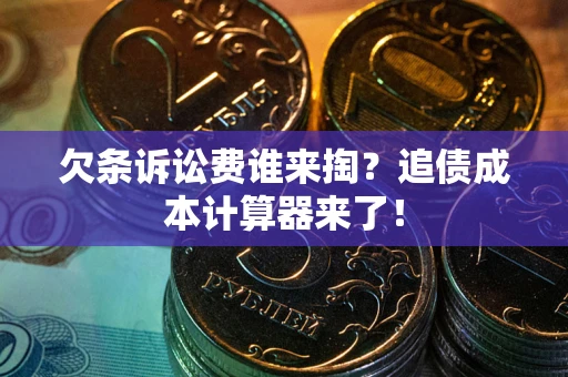 北京欠条诉讼费谁来掏？追债成本计算器来了！
