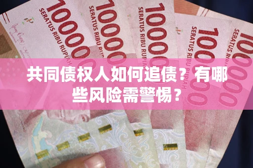 北京共同债权人如何追债？有哪些风险需警惕？