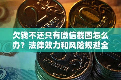 北京欠钱不还只有微信截图怎么办？法律效力和风险规避全解析