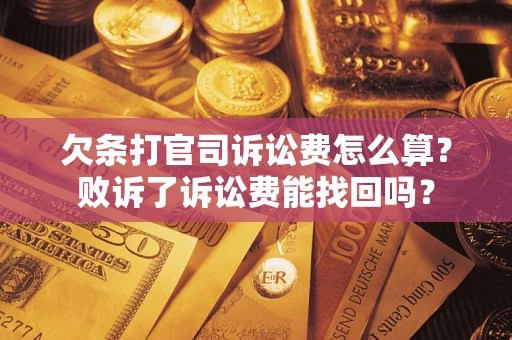 北京欠条打官司诉讼费怎么算？败诉了诉讼费能找回吗？