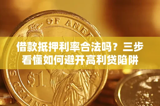 北京借款抵押利率合法吗？三步看懂如何避开高利贷陷阱