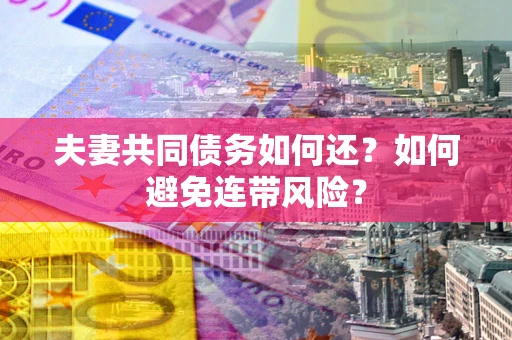 北京夫妻共同债务如何还？如何避免连带风险？
