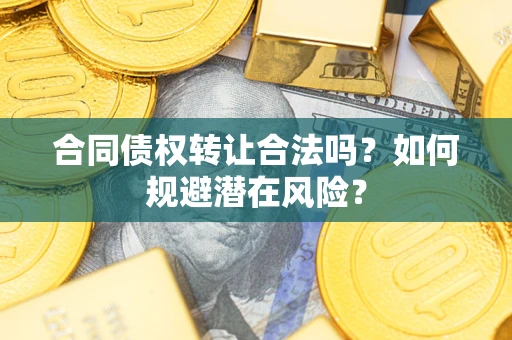 北京合同债权转让合法吗？如何规避潜在风险？