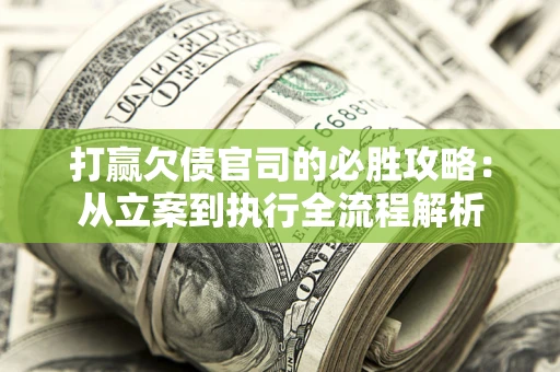 北京打赢欠债官司的必胜攻略：从立案到执行全流程解析