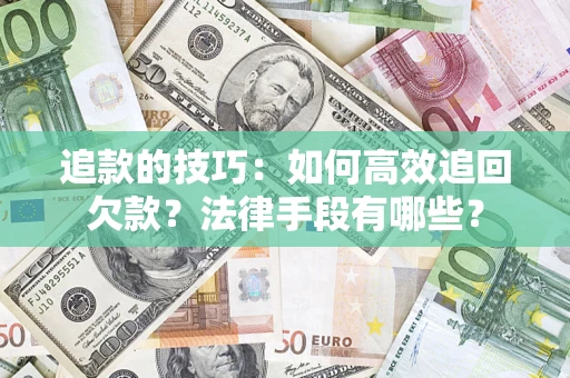 北京追款的技巧：如何高效追回欠款？法律手段有哪些？