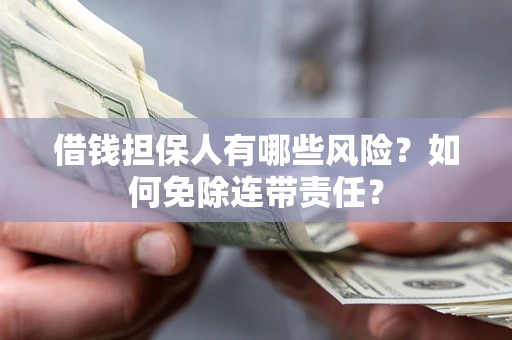 北京借钱担保人有哪些风险？如何免除连带责任？