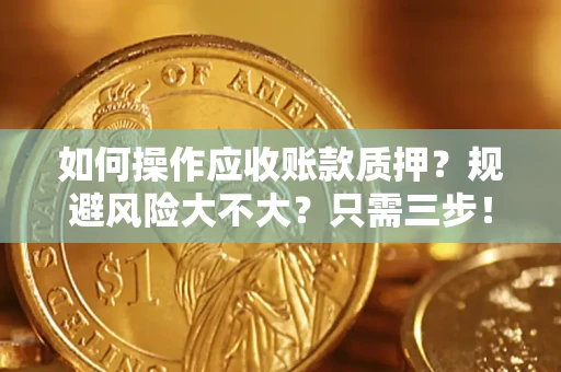 北京如何操作应收账款质押？规避风险大不大？只需三步！