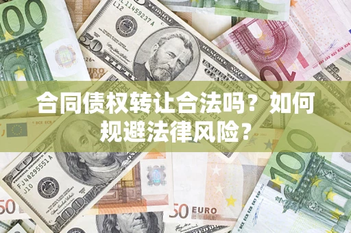北京合同债权转让合法吗？如何规避法律风险？
