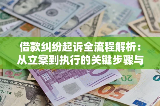 北京借款纠纷起诉全流程解析：从立案到执行的关键步骤与防败诉指南
