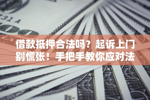 北京借款抵押合法吗？起诉上门别慌张！手把手教你应对法律程序