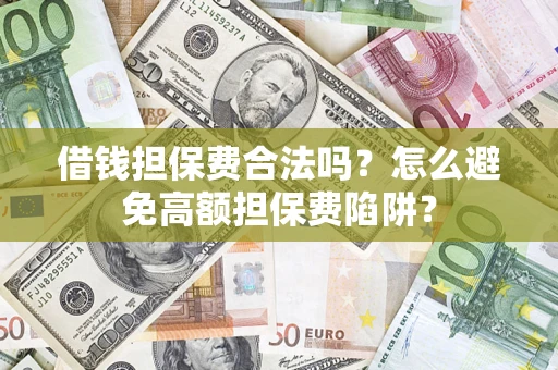 北京借钱担保费合法吗？怎么避免高额担保费陷阱？