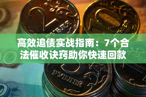 北京高效追债实战指南：7个合法催收诀窍助你快速回款