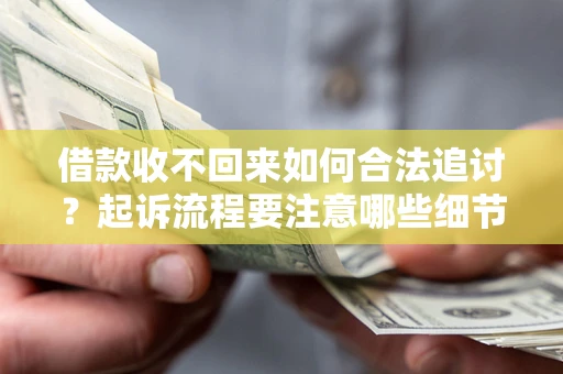 北京借款收不回来如何合法追讨？起诉流程要注意哪些细节？