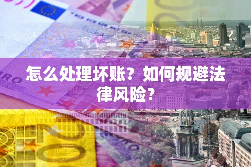 北京怎么处理坏账？如何规避法律风险？