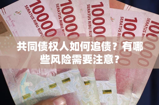 北京共同债权人如何追债？有哪些风险需要注意？