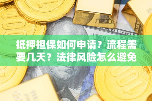 北京抵押担保如何申请？流程需要几天？法律风险怎么避免？避坑指南