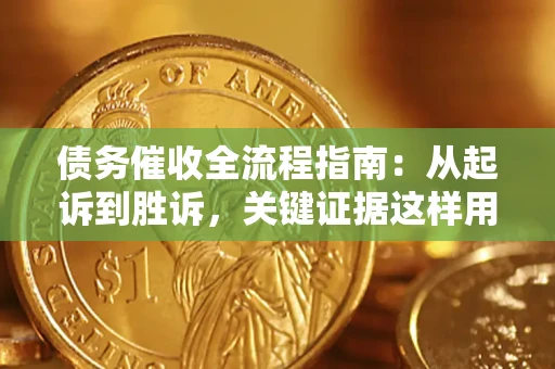 北京债务催收全流程指南：从起诉到胜诉，关键证据这样用