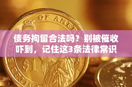 北京债务拘留合法吗?别被催收吓到,记住这3条法律常识 北京债务拘留合法吗?别被催收吓到,记住这3条法律常识