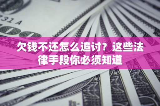 北京欠钱不还怎么追讨？这些法律手段你必须知道