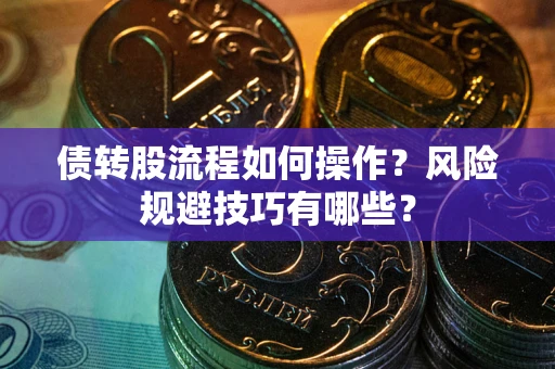 北京债转股流程如何操作？风险规避技巧有哪些？