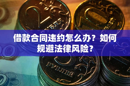 北京借款合同违约怎么办？如何规避法律风险？