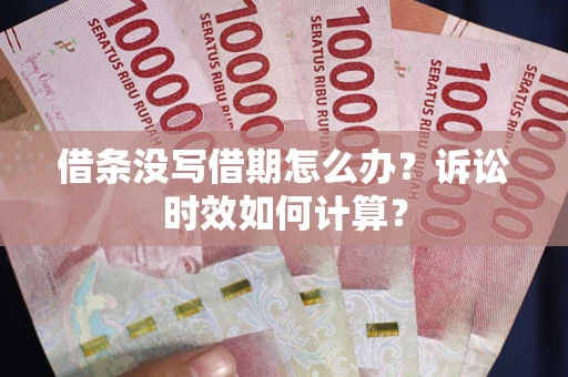 北京借条没写借期怎么办？诉讼时效如何计算？