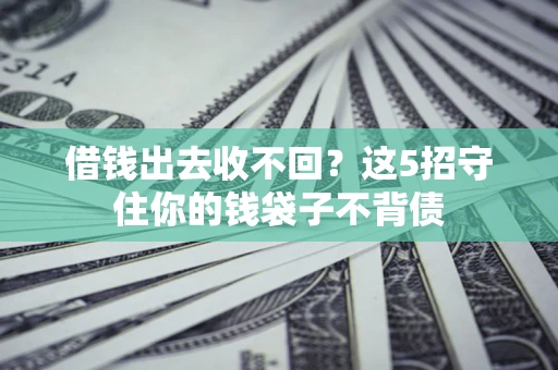北京借钱出去收不回？这5招守住你的钱袋子不背债