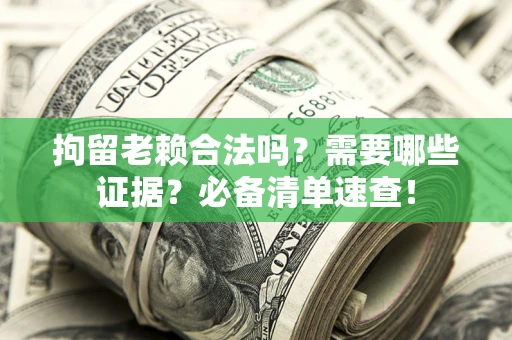 北京拘留老赖合法吗？需要哪些证据？必备清单速查！