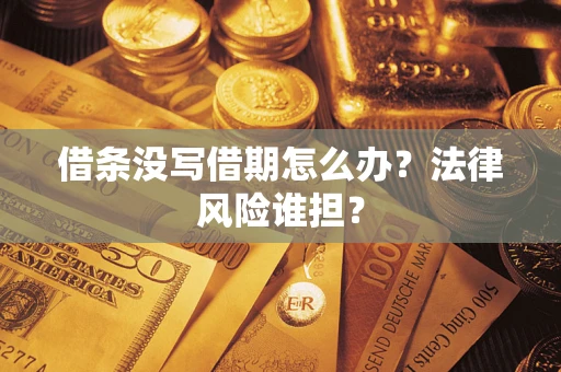 北京借条没写借期怎么办？法律风险谁担？